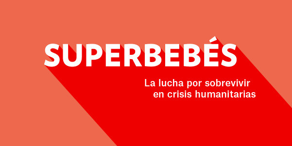  Superbebés: “La lucha por sobrevivir en crisis humanitarias”